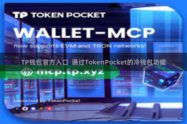 TP钱包官方入口  通过TokenPocket的冷钱包功能